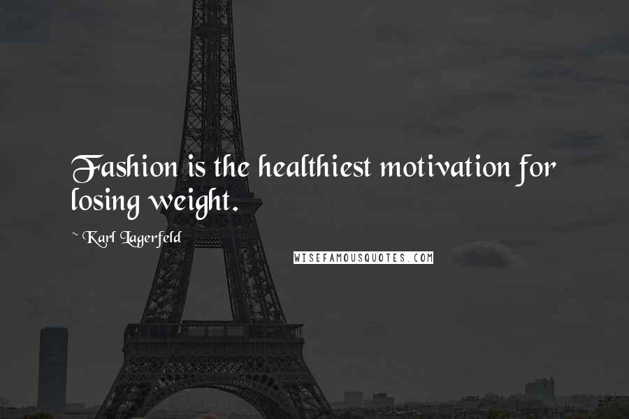 Karl Lagerfeld Quotes: Fashion is the healthiest motivation for losing weight.