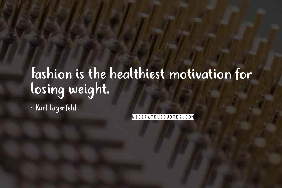 Karl Lagerfeld Quotes: Fashion is the healthiest motivation for losing weight.