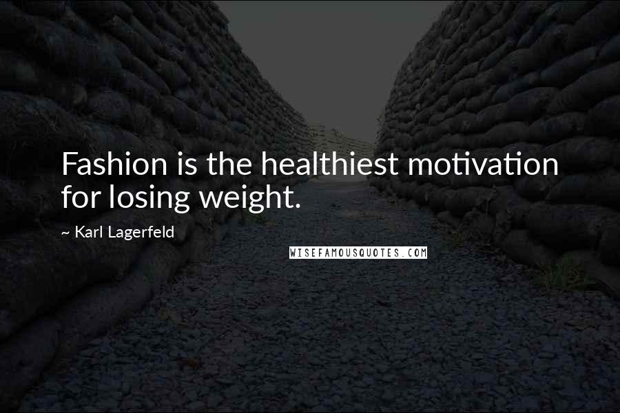 Karl Lagerfeld Quotes: Fashion is the healthiest motivation for losing weight.