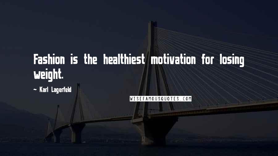 Karl Lagerfeld Quotes: Fashion is the healthiest motivation for losing weight.