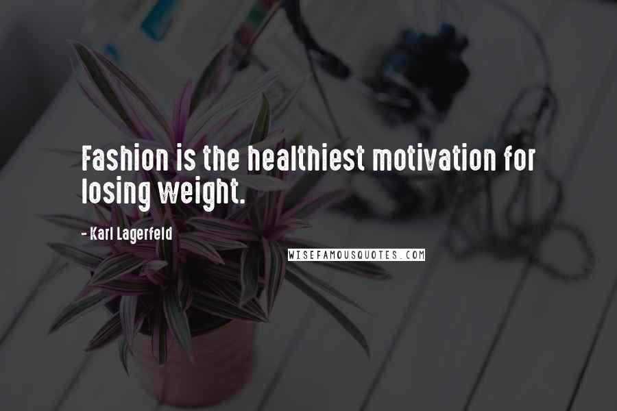 Karl Lagerfeld Quotes: Fashion is the healthiest motivation for losing weight.