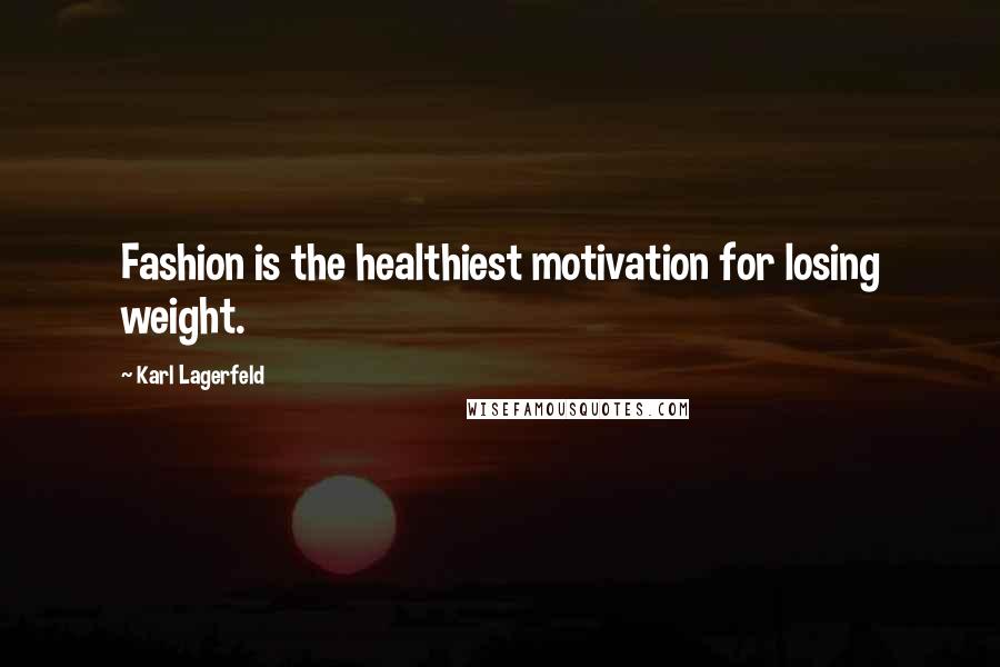 Karl Lagerfeld Quotes: Fashion is the healthiest motivation for losing weight.
