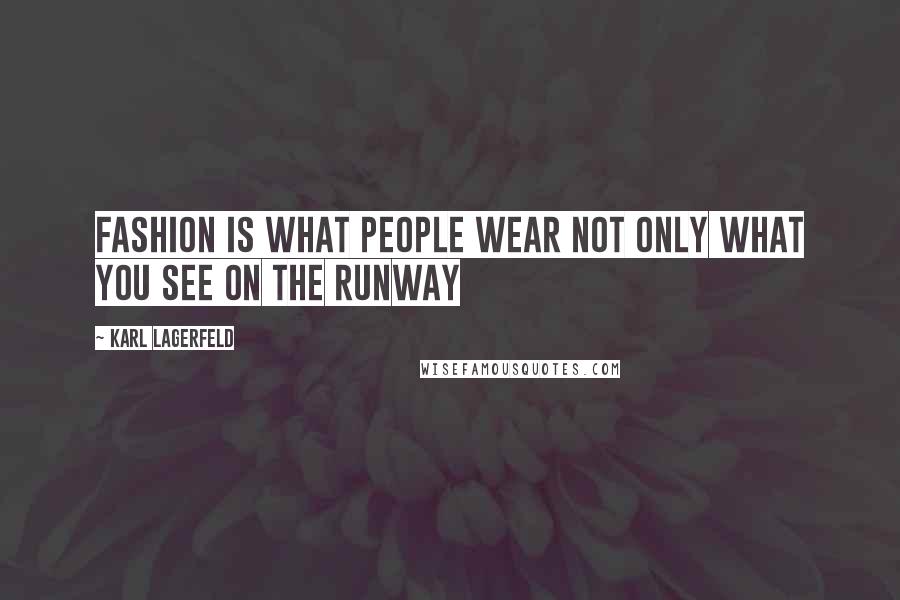 Karl Lagerfeld Quotes: Fashion is what people wear not only what you see on the Runway