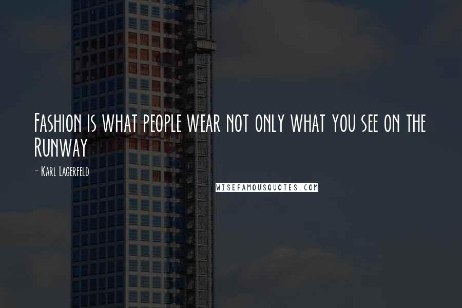 Karl Lagerfeld Quotes: Fashion is what people wear not only what you see on the Runway
