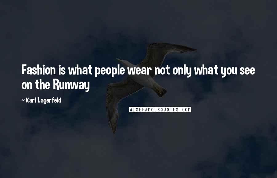 Karl Lagerfeld Quotes: Fashion is what people wear not only what you see on the Runway