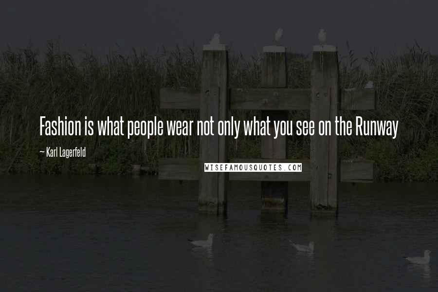 Karl Lagerfeld Quotes: Fashion is what people wear not only what you see on the Runway