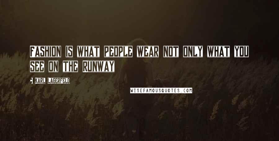 Karl Lagerfeld Quotes: Fashion is what people wear not only what you see on the Runway