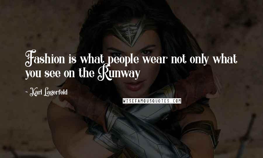 Karl Lagerfeld Quotes: Fashion is what people wear not only what you see on the Runway