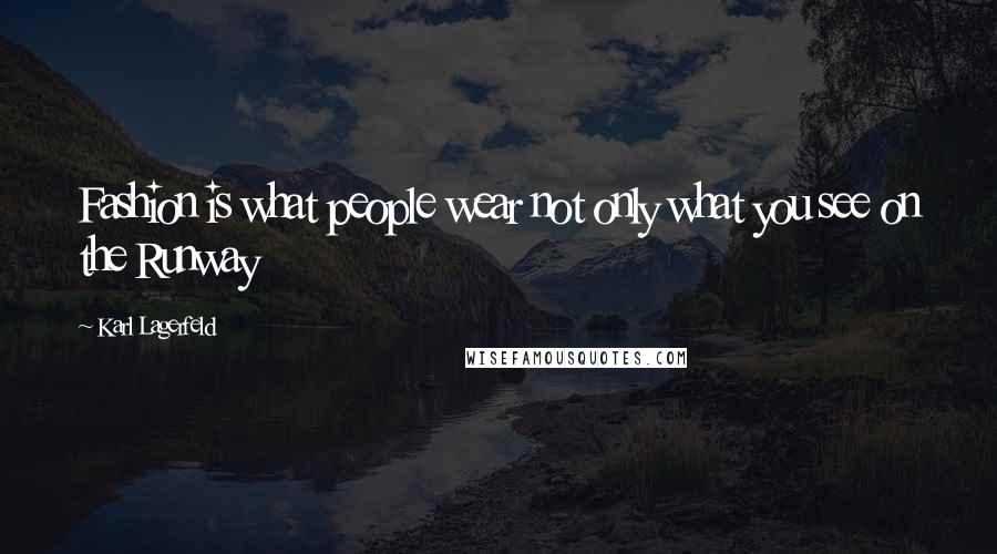Karl Lagerfeld Quotes: Fashion is what people wear not only what you see on the Runway