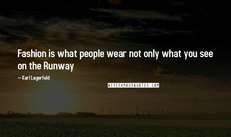 Karl Lagerfeld Quotes: Fashion is what people wear not only what you see on the Runway