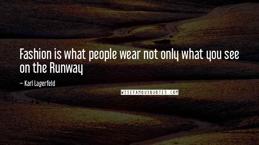 Karl Lagerfeld Quotes: Fashion is what people wear not only what you see on the Runway