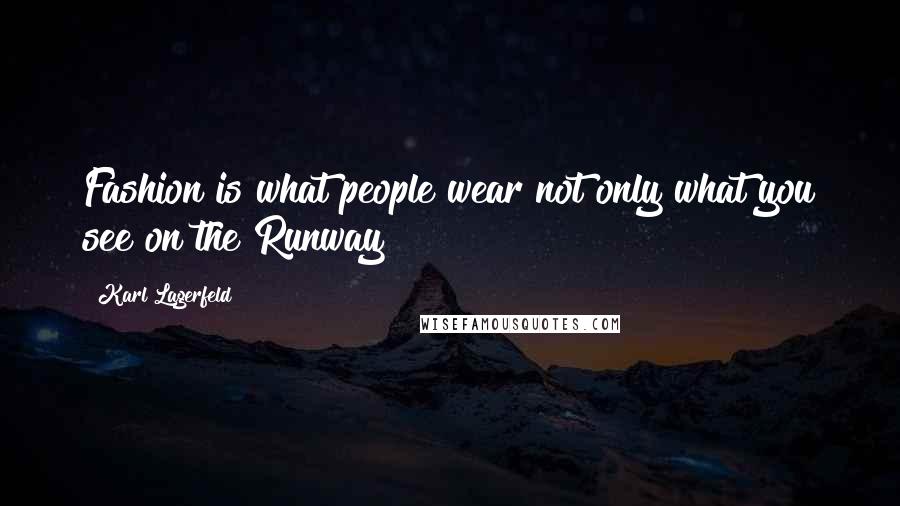 Karl Lagerfeld Quotes: Fashion is what people wear not only what you see on the Runway