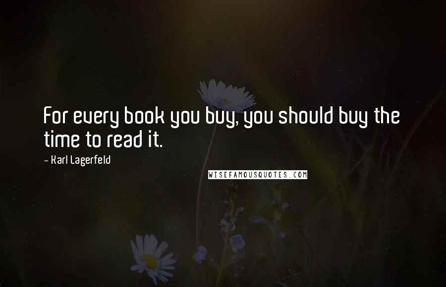 Karl Lagerfeld Quotes: For every book you buy, you should buy the time to read it.