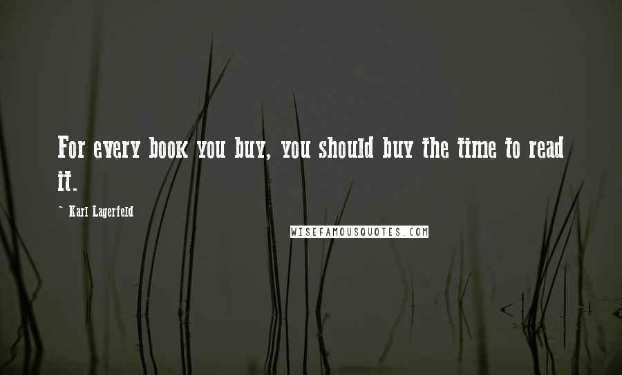 Karl Lagerfeld Quotes: For every book you buy, you should buy the time to read it.