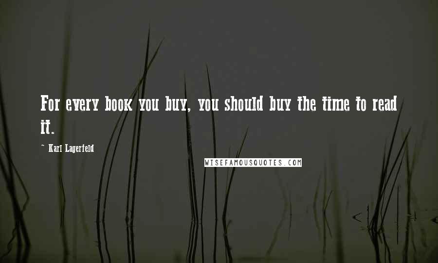 Karl Lagerfeld Quotes: For every book you buy, you should buy the time to read it.