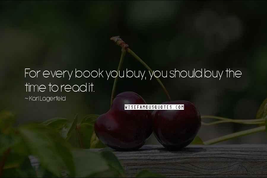 Karl Lagerfeld Quotes: For every book you buy, you should buy the time to read it.