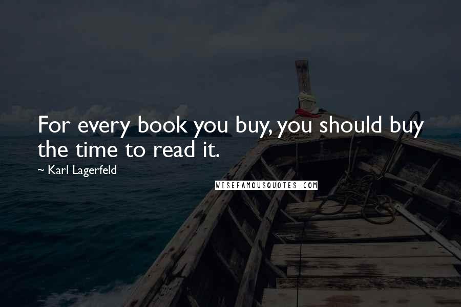 Karl Lagerfeld Quotes: For every book you buy, you should buy the time to read it.