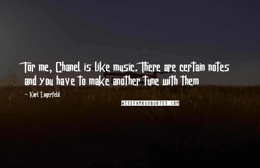Karl Lagerfeld Quotes: For me, Chanel is like music. There are certain notes and you have to make another tune with them