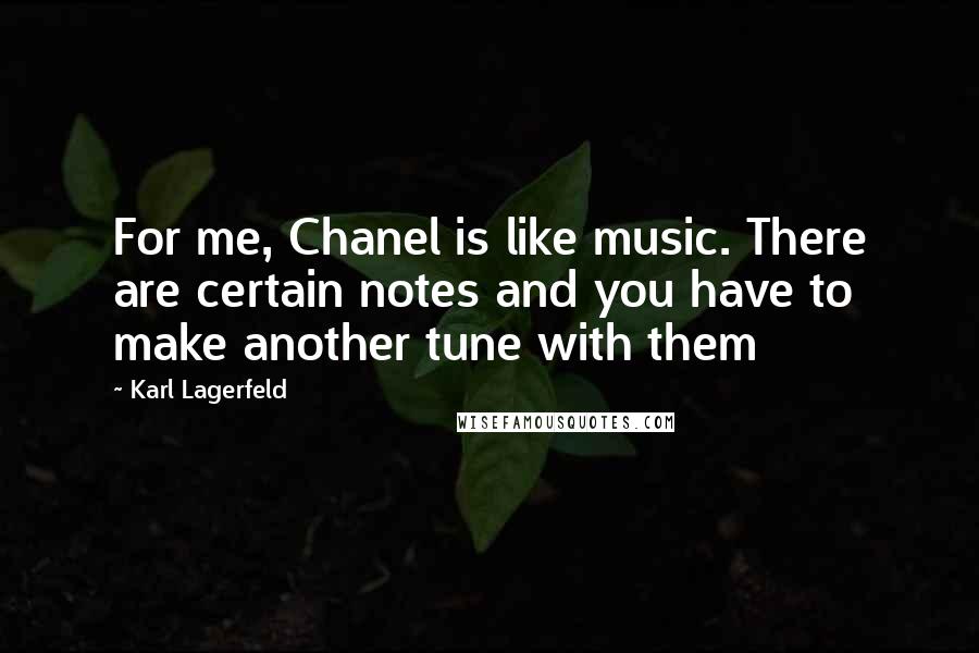 Karl Lagerfeld Quotes: For me, Chanel is like music. There are certain notes and you have to make another tune with them
