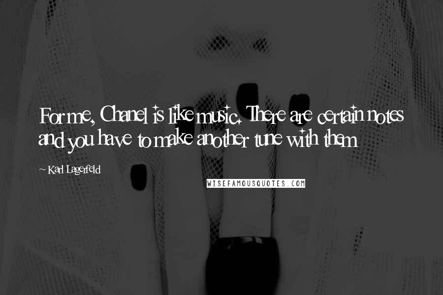 Karl Lagerfeld Quotes: For me, Chanel is like music. There are certain notes and you have to make another tune with them