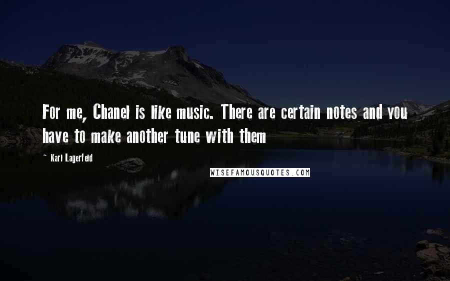 Karl Lagerfeld Quotes: For me, Chanel is like music. There are certain notes and you have to make another tune with them