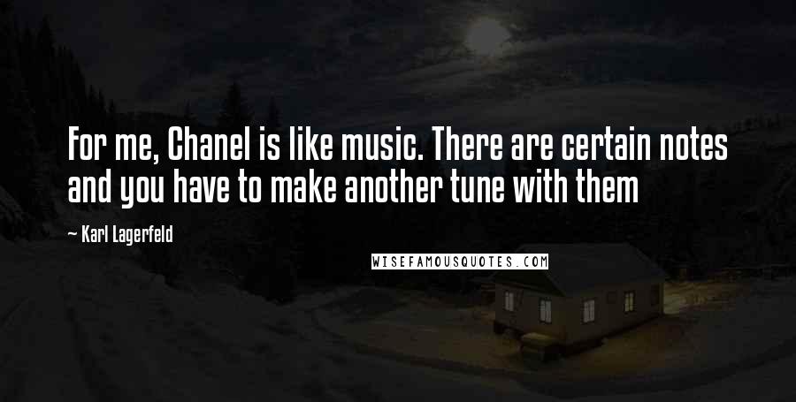 Karl Lagerfeld Quotes: For me, Chanel is like music. There are certain notes and you have to make another tune with them