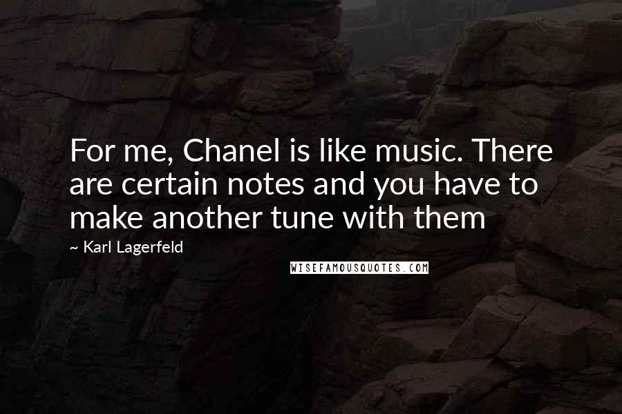 Karl Lagerfeld Quotes: For me, Chanel is like music. There are certain notes and you have to make another tune with them