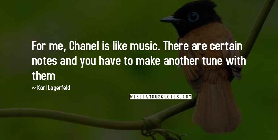 Karl Lagerfeld Quotes: For me, Chanel is like music. There are certain notes and you have to make another tune with them
