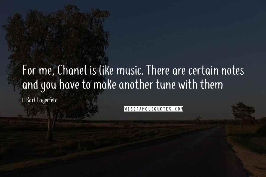 Karl Lagerfeld Quotes: For me, Chanel is like music. There are certain notes and you have to make another tune with them
