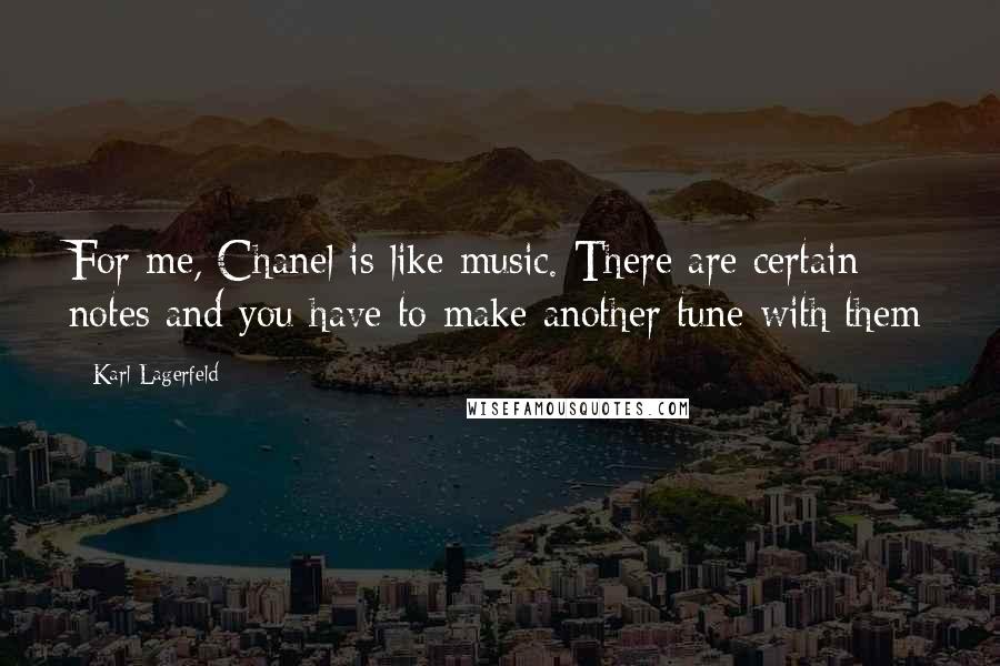 Karl Lagerfeld Quotes: For me, Chanel is like music. There are certain notes and you have to make another tune with them