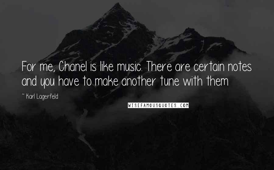 Karl Lagerfeld Quotes: For me, Chanel is like music. There are certain notes and you have to make another tune with them