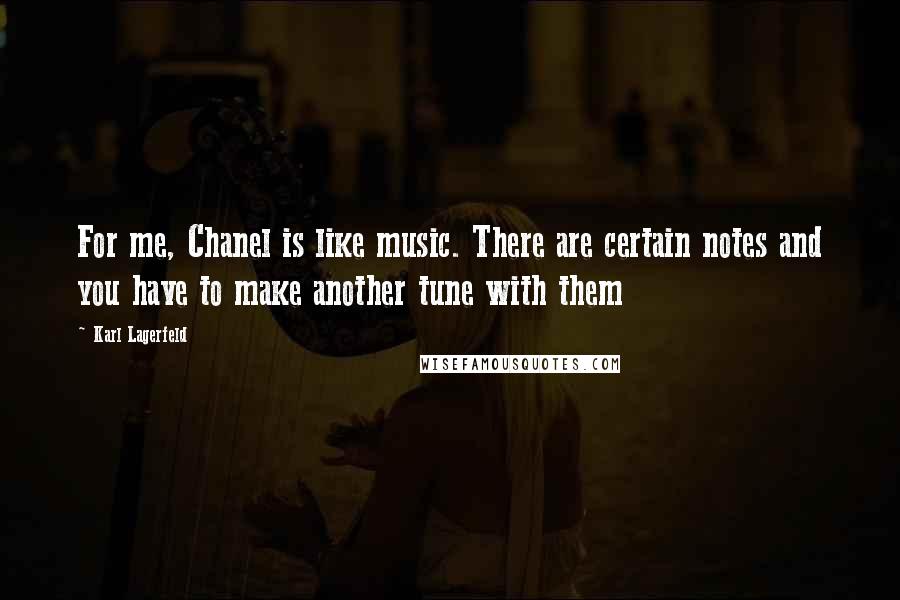Karl Lagerfeld Quotes: For me, Chanel is like music. There are certain notes and you have to make another tune with them