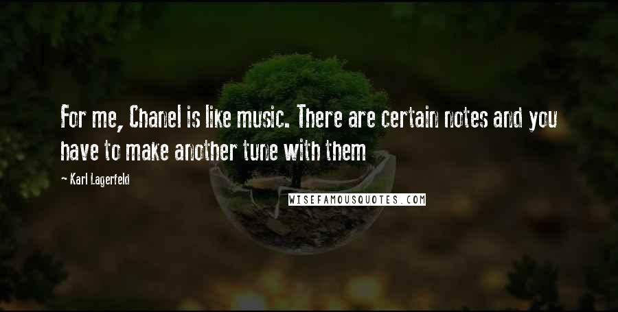 Karl Lagerfeld Quotes: For me, Chanel is like music. There are certain notes and you have to make another tune with them
