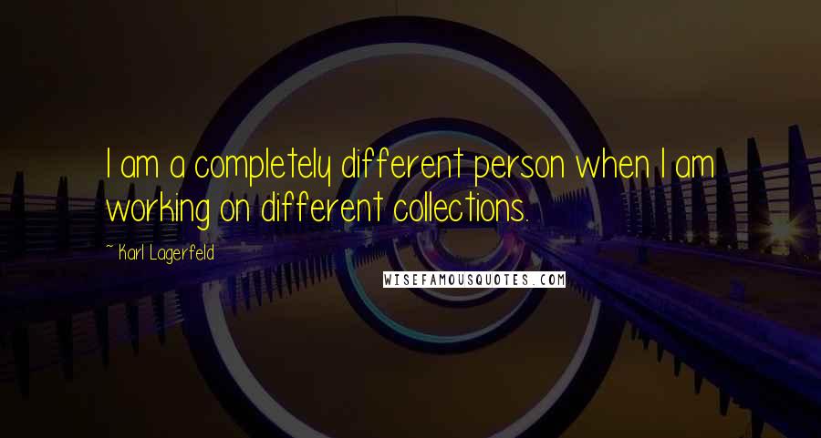 Karl Lagerfeld Quotes: I am a completely different person when I am working on different collections.