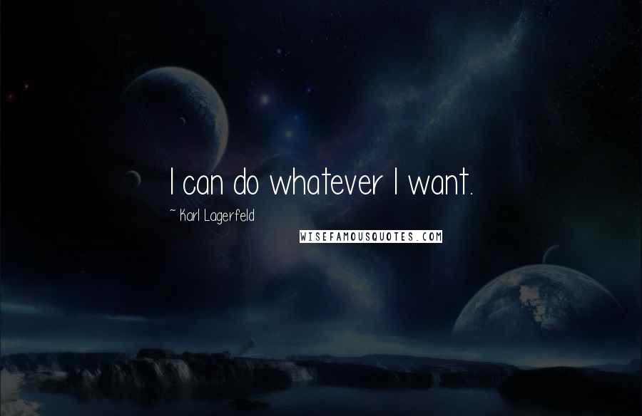 Karl Lagerfeld Quotes: I can do whatever I want.