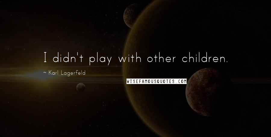 Karl Lagerfeld Quotes: I didn't play with other children.