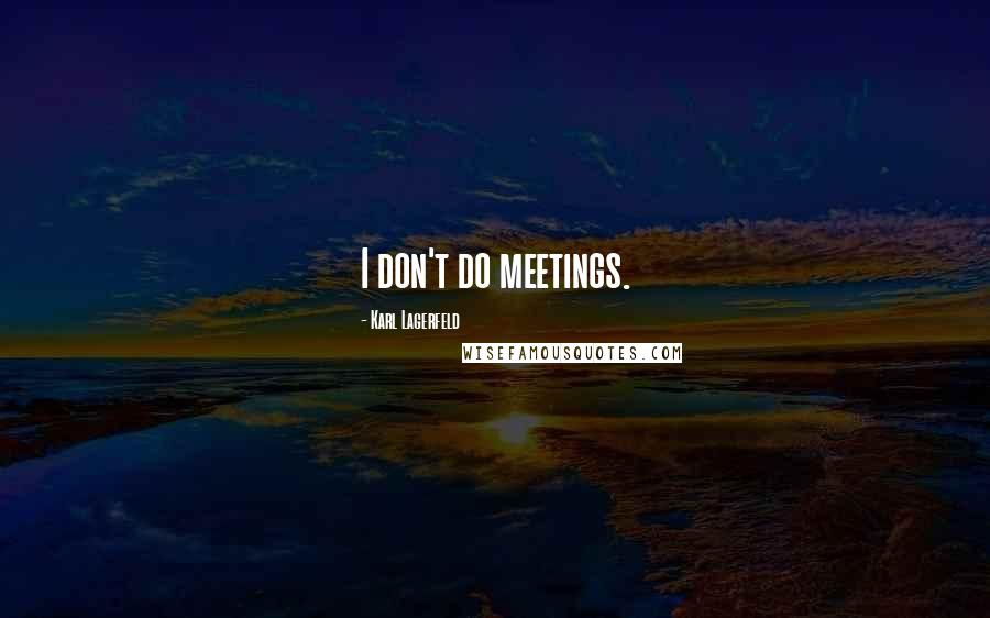 Karl Lagerfeld Quotes: I don't do meetings.