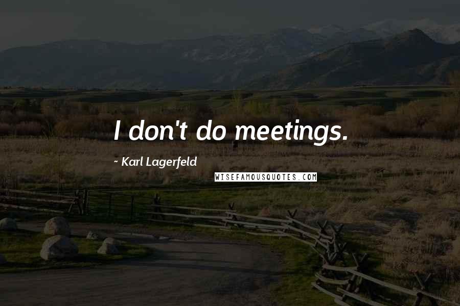 Karl Lagerfeld Quotes: I don't do meetings.