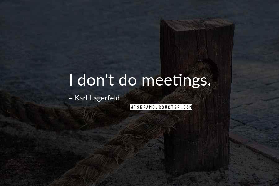 Karl Lagerfeld Quotes: I don't do meetings.