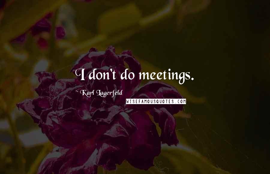 Karl Lagerfeld Quotes: I don't do meetings.