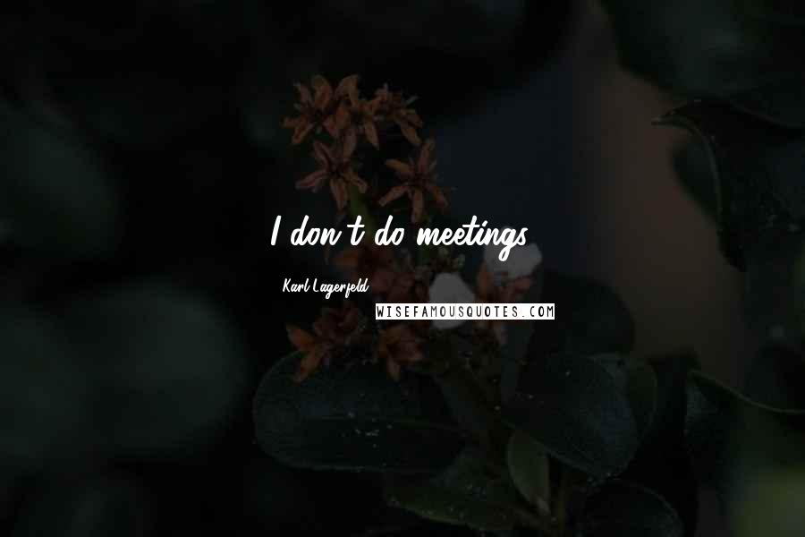 Karl Lagerfeld Quotes: I don't do meetings.