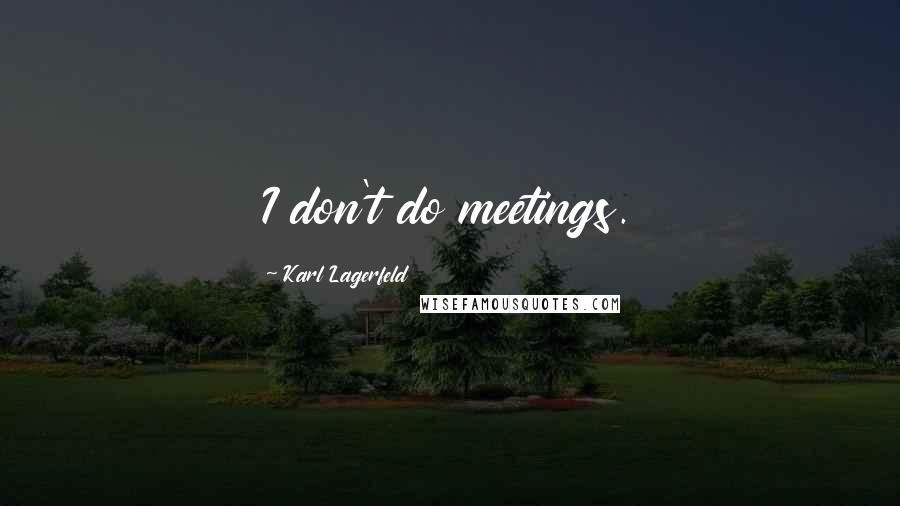 Karl Lagerfeld Quotes: I don't do meetings.