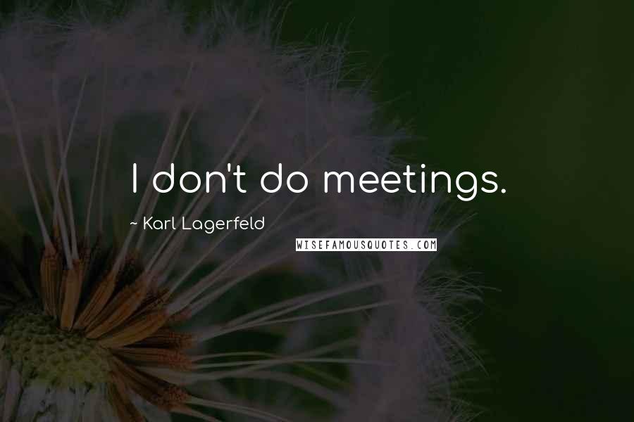 Karl Lagerfeld Quotes: I don't do meetings.