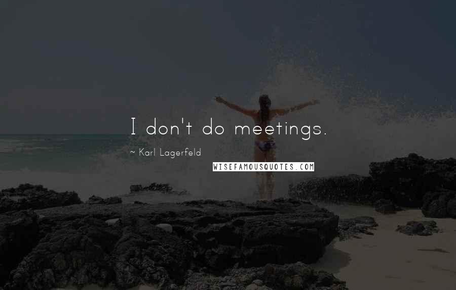 Karl Lagerfeld Quotes: I don't do meetings.