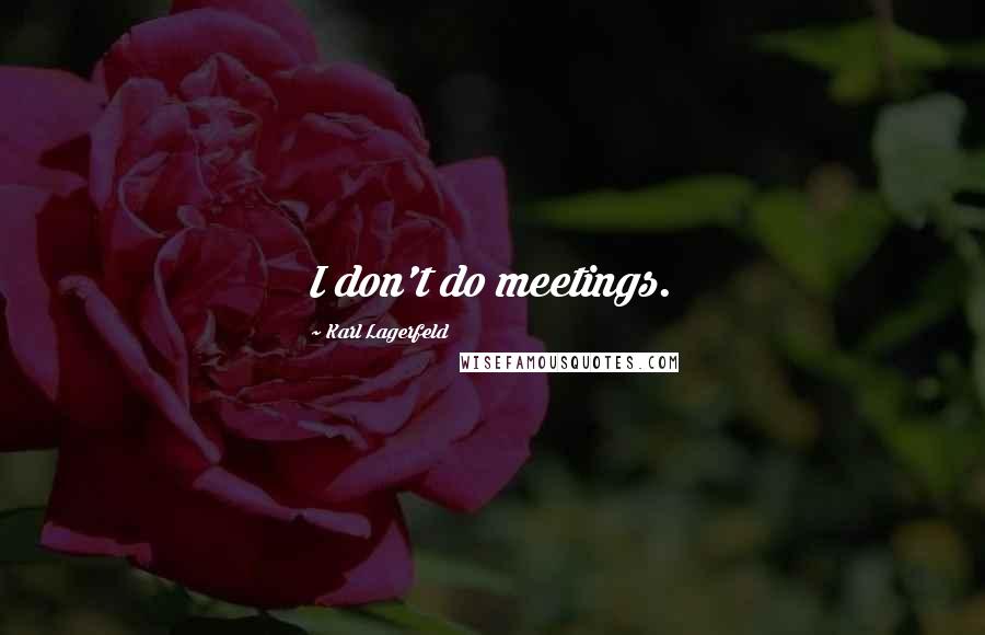 Karl Lagerfeld Quotes: I don't do meetings.