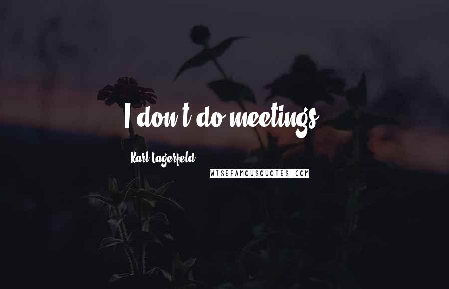 Karl Lagerfeld Quotes: I don't do meetings.