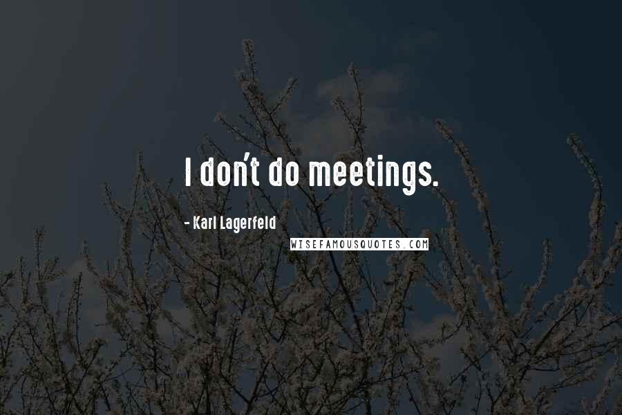 Karl Lagerfeld Quotes: I don't do meetings.