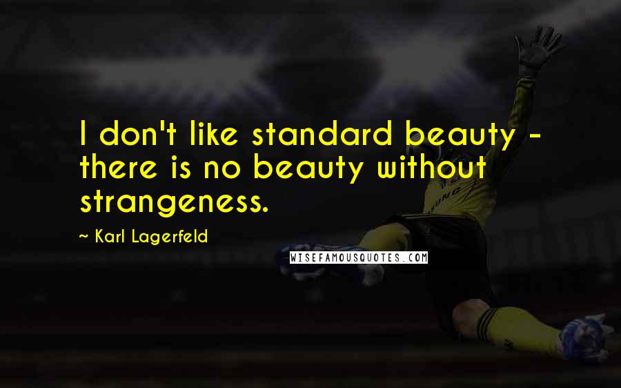 Karl Lagerfeld Quotes: I don't like standard beauty - there is no beauty without strangeness.