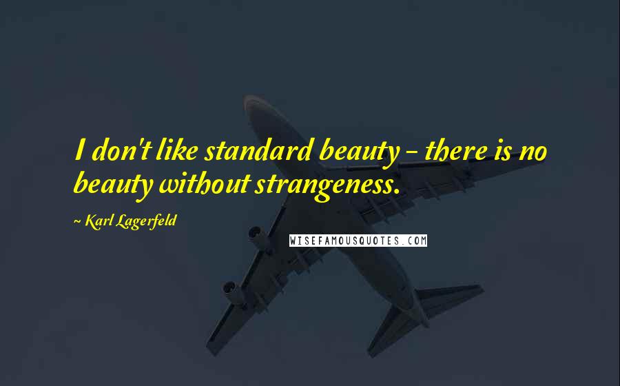 Karl Lagerfeld Quotes: I don't like standard beauty - there is no beauty without strangeness.