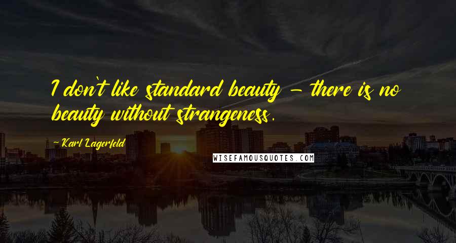 Karl Lagerfeld Quotes: I don't like standard beauty - there is no beauty without strangeness.